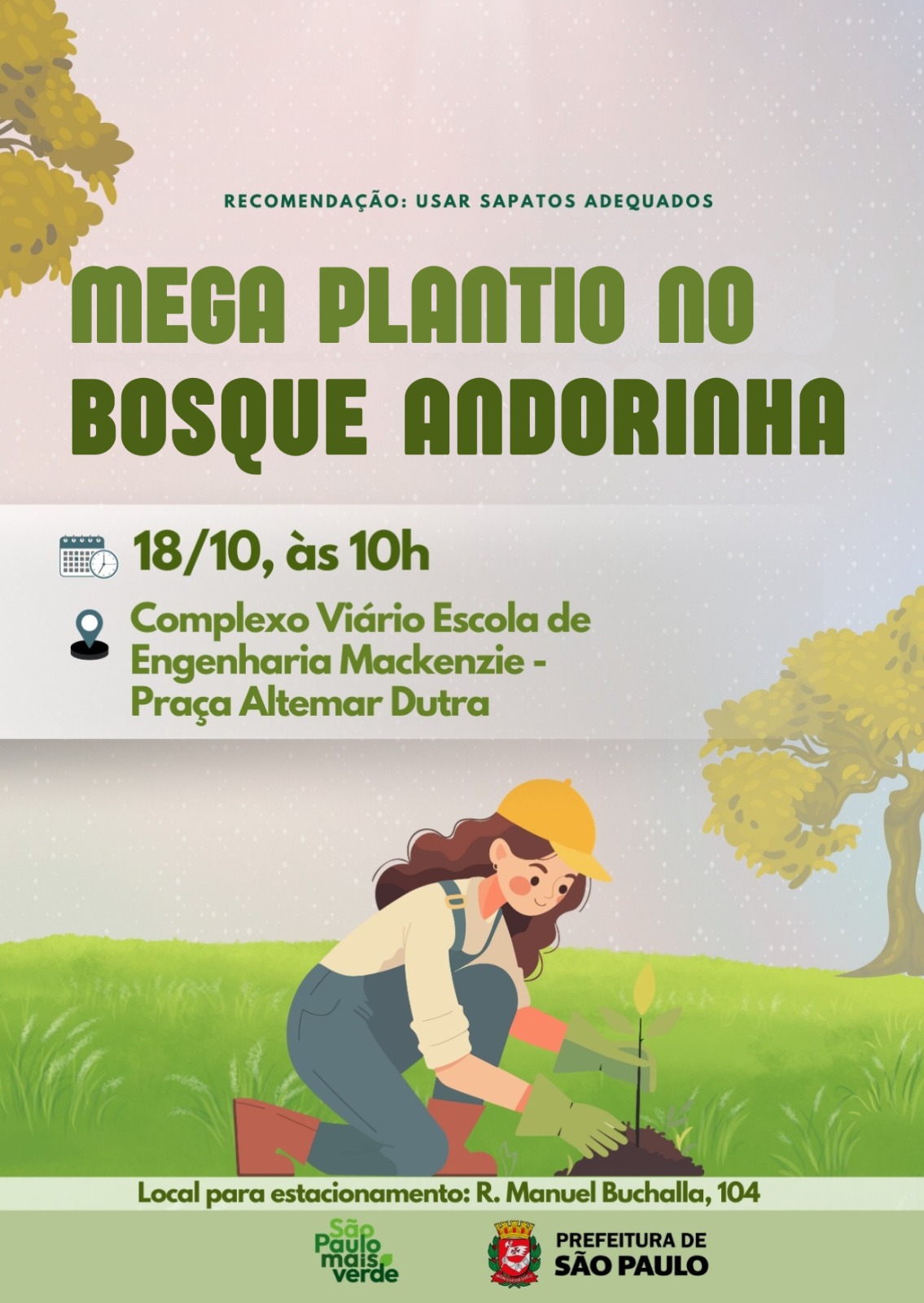 O cartaz digital, com um fundo em tons pastéis e ilustrações em estilo simples e lúdico de árvores nas laterais, anuncia o evento "MEGA PLANTIO NO BOSQUE ANDORINHA". A data e horário são "18/10, às 10h". O local do evento é no "Complexo Viário Escola de Engenharia Mackenzie - Praça Altemar Dutra". Há uma recomendação para os participantes: "USAR SAPATOS ADEQUADOS". Na parte inferior do cartaz, há uma ilustração central de uma mulher de boné amarelo, ajoelhada, plantando uma muda. Logo abaixo, é indicado um local para estacionamento: "R. Manuel Buchalla, 104". O cartaz é finalizado com os logotipos "SP – São Paulo mais verde" e "PREFEITURA DE SÃO PAULO".